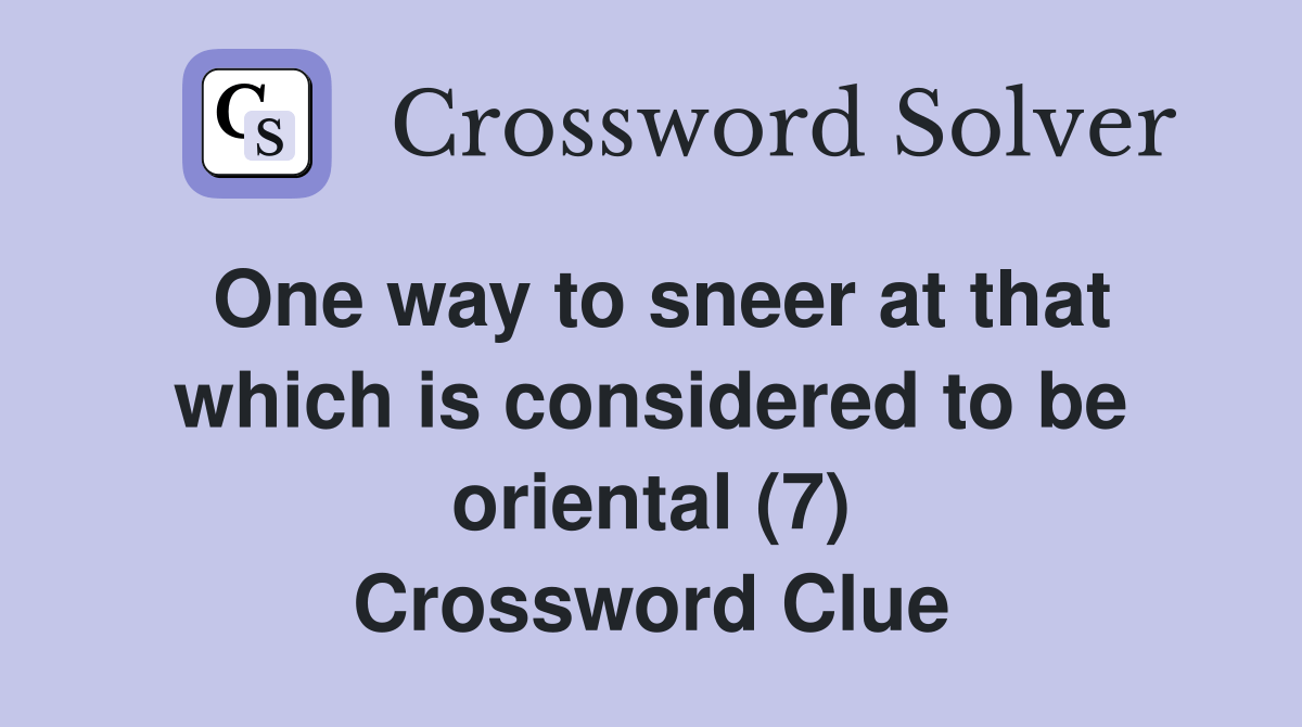 One way to sneer at that which is considered to be oriental (7) Crossword Clue Answers
